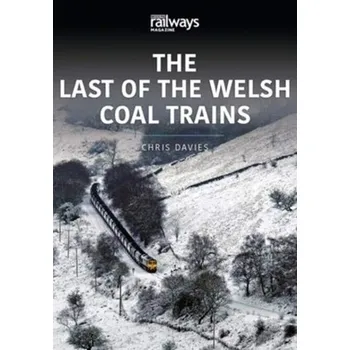 THE LAST OF THE WELSH COAL TRAINS - Dunne, Alan; Davies, Chris