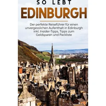 Literární cestopis So lebt Edinburgh: Der perfekte Reiseführer für einen unvergesslichen Aufenthalt in Edinburgh inkl. Insider-Tipps, Tipps zum Gel - Buche, Alina
