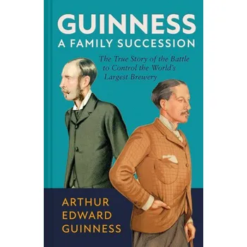 Guinness: A Family Succession - Guinness, Arthur Edward