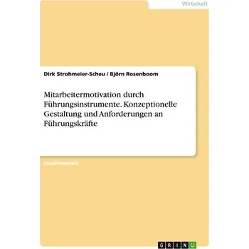 Mitarbeitermotivation durch Führungsinstrumente. Konzeptionelle Gestaltung und Anforderungen an Führungskräfte - Strohmeier-Scheu, Dirk