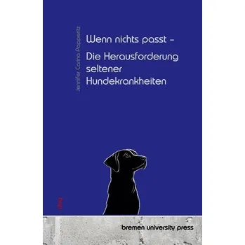 Wenn nichts passt - Die Herausforderung seltener Hundekrankheiten - Papperitz, Jennifer Carina