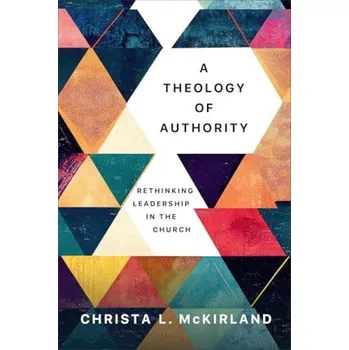 Theology of Authority - McKirland, Christa L.