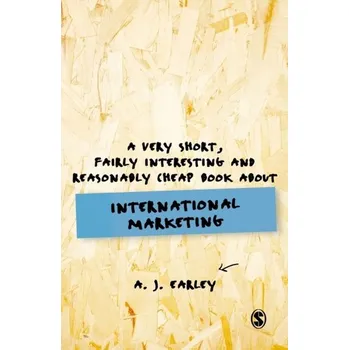 A Very Short, Fairly Interesting, Reasonably Cheap Book About... International Marketing - Pete Earley [EN] (2019, Brožovaná, SAGE Publications Ltd)