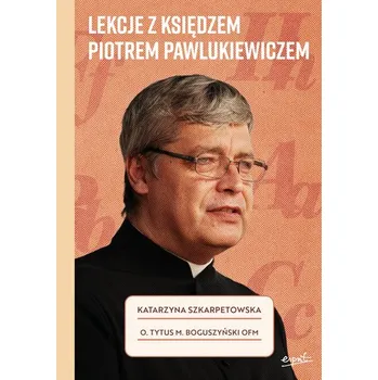 Lekcje z księdzem Piotrem Pawlukiewiczem - Katarzyna Szkarpetowska