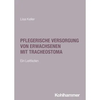 Pflegerische Versorgung von Erwachsenen mit Tracheostoma - Keller, Lisa