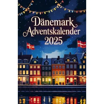Cestování Dänemark Adventskalender: Mit 24 Tagen voller Hygge, Geschichten und dänischen Weihnachtstraditionen - Holm, Astrid