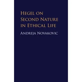 Hegel on Second Nature in Ethical Life - Novakovic, Andreja