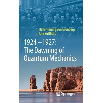 1924-1927: The Dawning of Quantum Mechanics - Grünberg, Hans-Hennig von