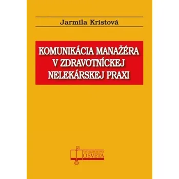 Komunikácia manažéra v zdravotníckej nelekárskej praxi - Jarmila Kristová