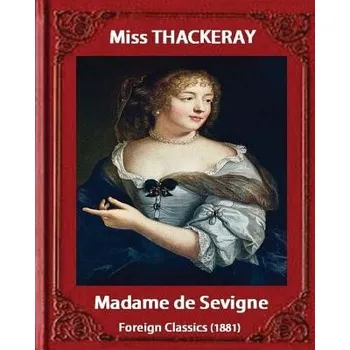 Beletrie pro dospělé Madame de Sevigne (1881), by Miss Thackeray (foreign classic): Sevigne, Marie de Rabutin-Chantal, marquise de, (1626-1696) by Anne Isabella Ritchie Th – Miss Thackeray (EN)