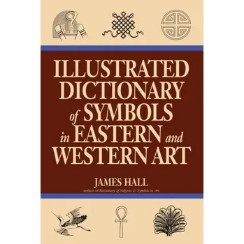 Kniha Illustrated Dictionary Of Symbols In Eastern And Western Art - Hall, James