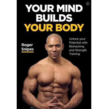 Your Mind Builds Your Body - Snipes, Roger