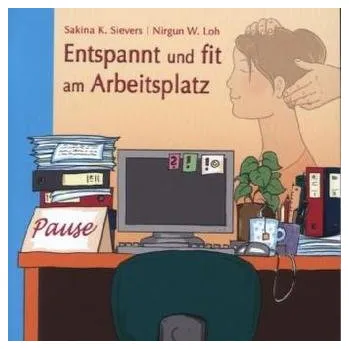 Entspannt und fit am Arbeitsplatz - Sievers, Sakina K.