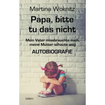 Literární biografie Papa, bitte tu das nicht - Woknitz, Martina