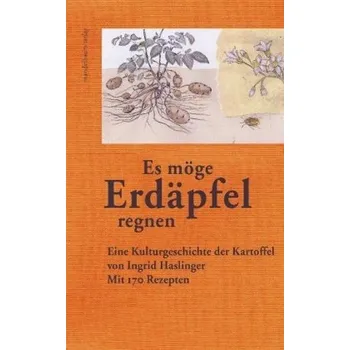 Es möge Erdäpfel regnen - Haslinger, Ingrid