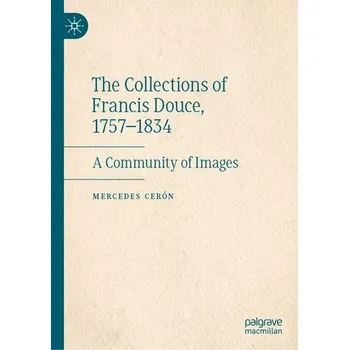 The Collections of Francis Douce, 1757-1834 - Cerón, Mercedes