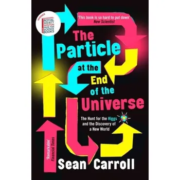 The Particle at the End of the Universe - Carroll, Sean