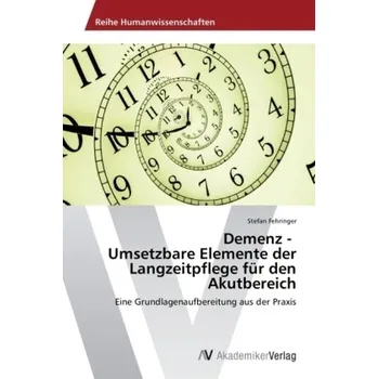Demenz - Umsetzbare Elemente der Langzeitpflege für den Akutbereich - Fehringer, Stefan