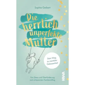 Osobní rozvoj Die herrlich unperfekte Mutter - Geibert, Sophie