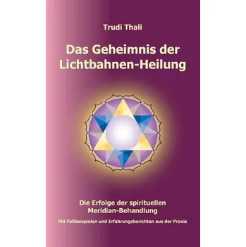 Das Geheimnis der Lichtbahnen-Heilung - Trudi Thali