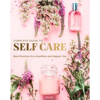 The Complete Guide to Self Care - Ely, Kiki