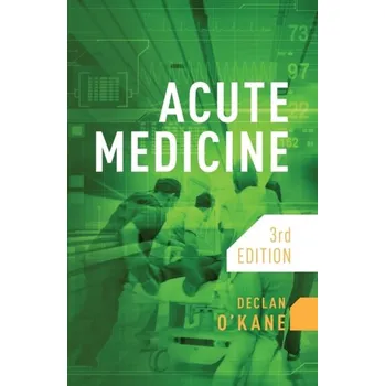 Acute Medicine, third edition - O'Kane, Declan (Royal Sussex County Hospital, Brighton)