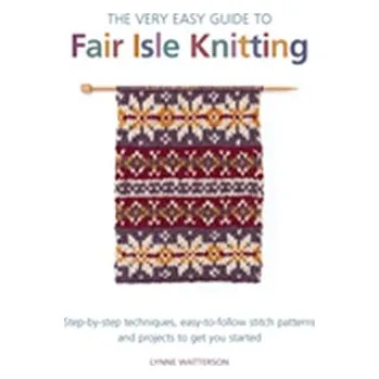 The Very Easy Guide to Fair Isle Knitting - Watterson, Lynne