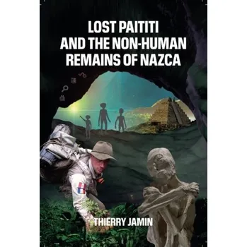 Lost Paititi and the Non-Human Remains of Nazca - Jamin, Thierry (Thierry Jamin)