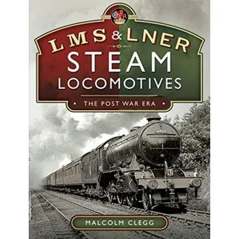 L M S & L N E R Steam Locomotives: The Post War Era - Clegg, Malcolm