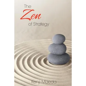 Učebnice The Zen of Strategy: Applying Game Theory and Buddhist principles to maximise success at work and at home (Kenji M Maeda)(Brožovaná)