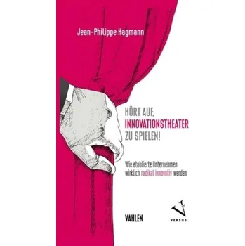 Hört auf, Innovationstheater zu spielen! - Hagmann, Jean-Philippe [DE] (2018, Vázaná, Vahlen)