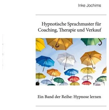 Hypnotische Sprachmuster für Coaching, Therapie und Verkauf - Jochims, Inke