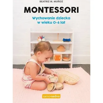 Montessori. Wychowanie dziecka w wieku 0-6 lat - Beatriz M. Muoz