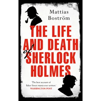 The Life and Death of Sherlock Holmes - Boström, Mattias