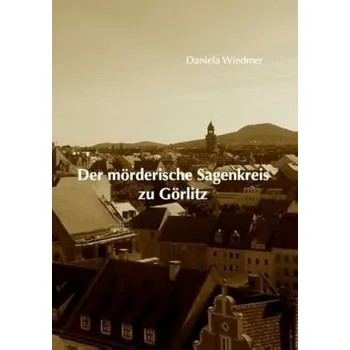 Der mörderische Sagenkreis zu Görlitz - Wiedmer, Daniela