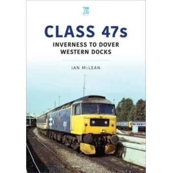 Class 47s: Inverness to Dover Western Docks, 1985-86 - McLean, Ian