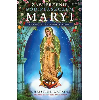 Zawierzenie pod płaszczem Maryi. Duchowy ratunek z nieba wyd. 2 - Watkins, Christine Anne