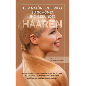Der natürliche Weg zu schönen und gesunden Haaren: Wie Sie Ihr Haar behutsam pflegen und stylen, Haarausfall entgegenwirken und - Gerlach, Lisa