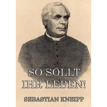 So sollt ihr leben! - Kneipp Sebastian [DE] (2015, Měkká, Jazzybee Verlag)