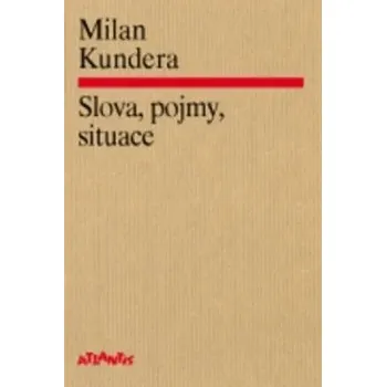 Umění Slova, pojmy, situace Milan Kundera