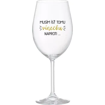 Sklenice MUSÍM ÍSŤ TOMU VÍNEČKU NAPROTI... - priehľadný pohár na víno 350 ml