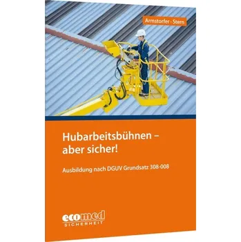 Hubarbeitsbühnen - aber sicher! - Armstorfer, Franz