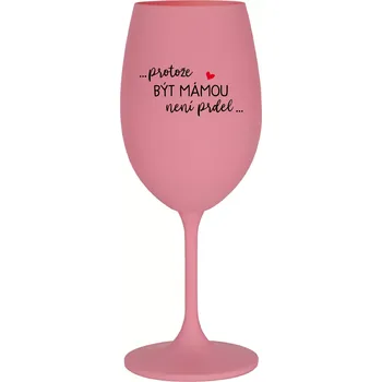 Sklenice PROTOŽE BÝT MÁMOU NENÍ PRDEL - růžová sklenice na víno 350 ml