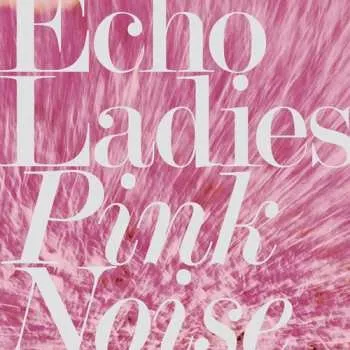 Zahraniční hudba LP Echo Ladies: Pink Noise CLR | LTD 2018 Pink Coloured Vinyl