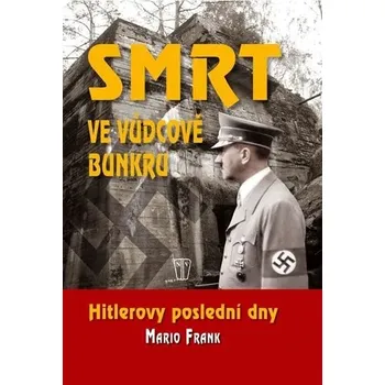 Smrt ve vůdcově bunkru - Hitlerovy poslední dny Mario Frank