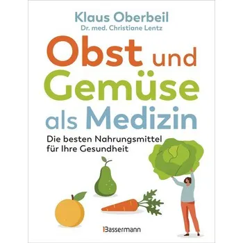 Obst und Gemüse als Medizin. Die besten Nahrungsmittel für Ihre Gesundheit - Klaus Oberbeil