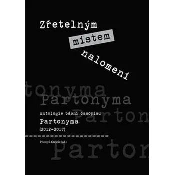 Umění Zřetelným místem nalomení - Antologie básní časopisu Partonyma (2012 - 2017) Přemysl Krejčík