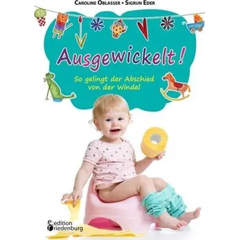 Ausgewickelt! So gelingt der Abschied von der Windel - Oblasser, Caroline