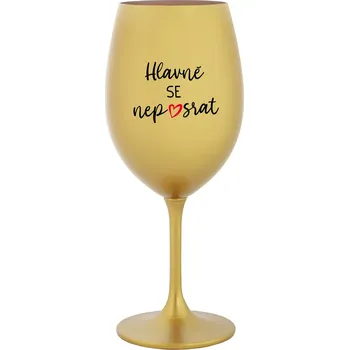 Sklenice HLAVNĚ SE NEPOSRAT - zlatá sklenice na víno 350 ml