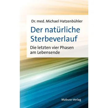 Der natürliche Sterbeverlauf - Hatzenbühler, Dr. med. Michael